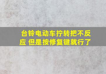 台铃电动车拧转把不反应 但是按修复键就行了